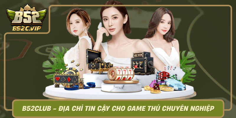 B52Club Dia Chi Tin Cay Cho Game Thu Chuyen Nghiep