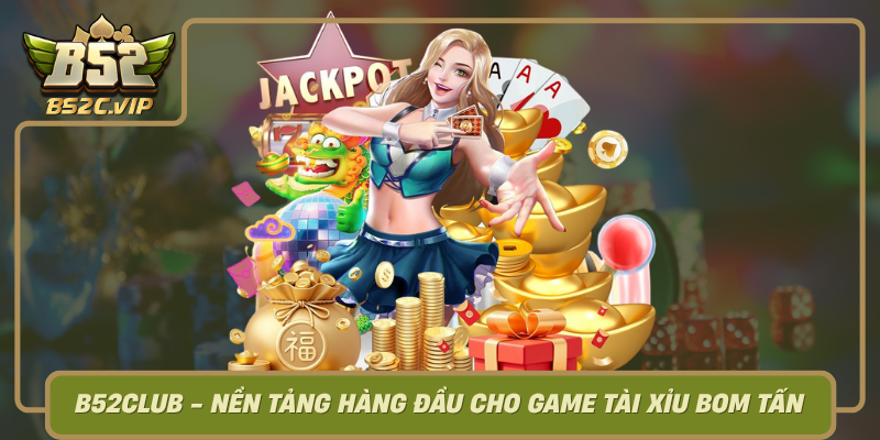B52Club Nen Tang Hang Dau Cho Game Tai Xiu Bom Tan