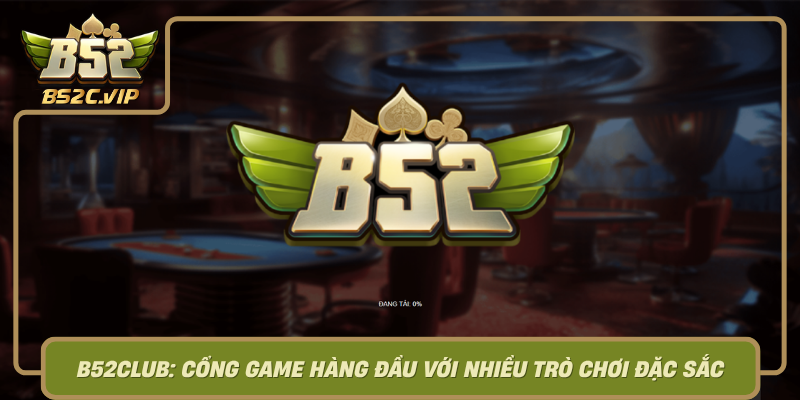 B52Club Cong Game Hang Dau Voi Nhieu Tro Choi Dac Sac