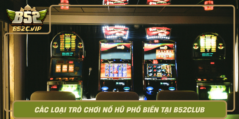 Cac Loai Tro Choi No Hu Pho Bien Tai B52Club