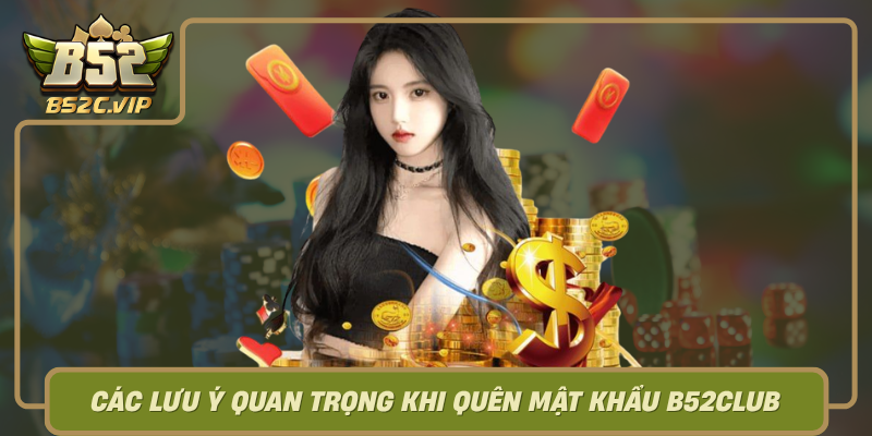 Cac Luu Y Quan Trong Khi Quen Mat Khau B52Club
