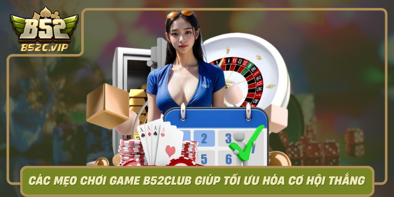Cac Meo Choi Game B52Club Giup Toi Uu Hoa Co Hoi Thang