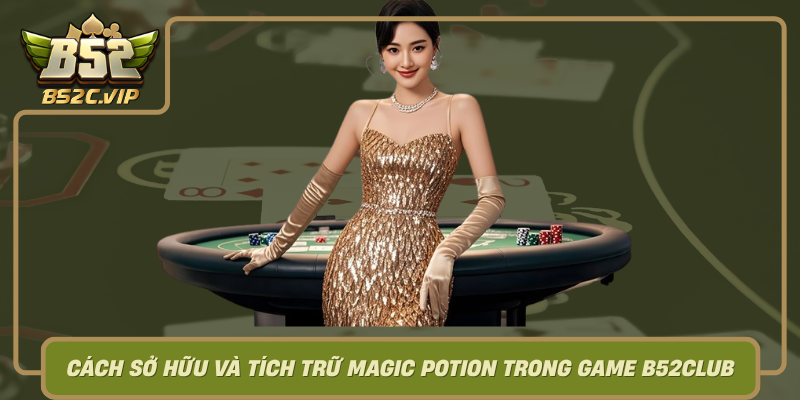 Cach So Huu Va Tich Tru Magic Potion Trong Game B52Club