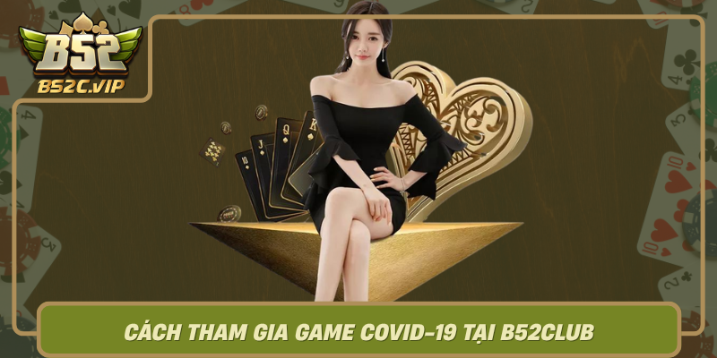 Cach Tham Gia Game Covid 19 Tai B52Club