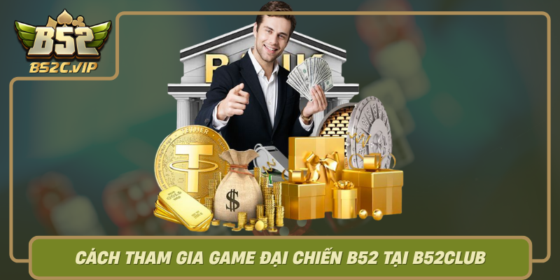 Cach Tham Gia Game Dai Chien B52 Tai B52Club
