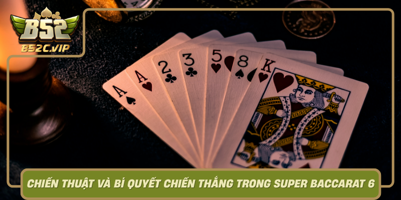 Chien Thuat Va Bi Quyet Chien Thang Trong Super Baccarat 6