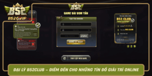 Dai Ly B52Club Diem Den Cho Nhung Tin Do Giai Tri Online0
