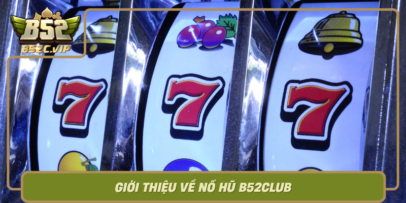 Gioi Thieu Ve No Hu B52Club Nen Tang Casino Dang Cap Va Tin Cay
