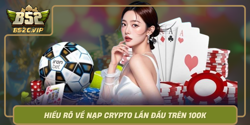 Hieu Ro Ve Nap Crypto Lan Dau Tren 100K