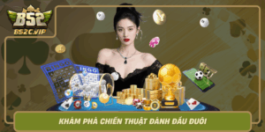 Kham Pha Chien Thuat Danh Dau Duoi Hieu Qua Tai B52Club
