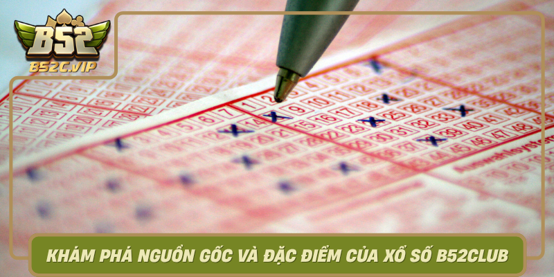 Kham Pha Nguon Goc Va Dac Diem Cua Xo So B52Club