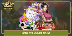 Kham Pha Xoc Dia Online Meo Choi Hieu Qua Tai B52Club