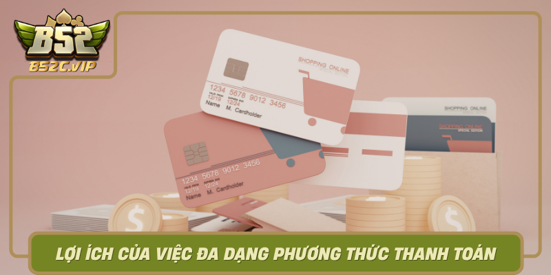 Loi Ich Cua Viec Da Dang Phuong Thuc Thanh Toan Tai B52Club