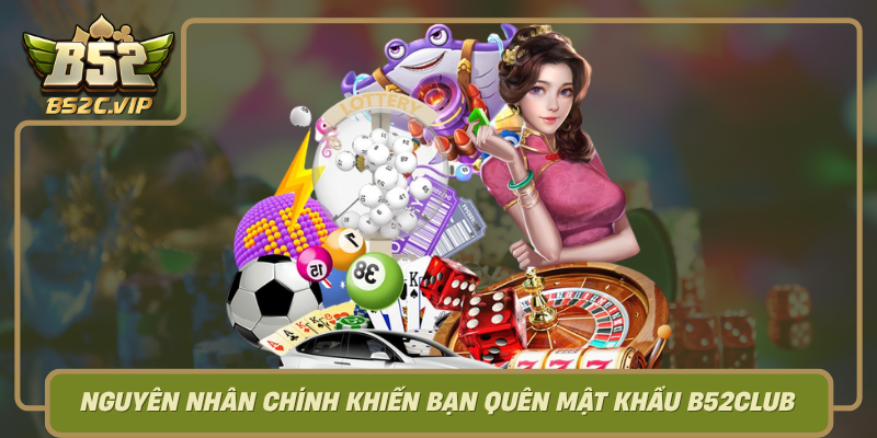 Nguyen Nhan Chinh Khien Ban Quen Mat Khau B52Club0