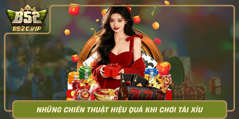 Nhung Chien Thuat Hieu Qua Khi Choi Tai Xiu Tai B52Club
