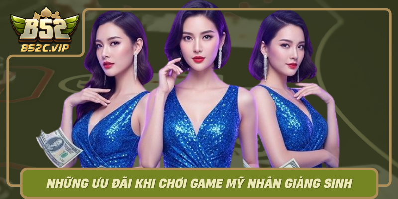 Nhung Uu Dai Khi Choi Game My Nhan Giang Sinh Tai B52Club