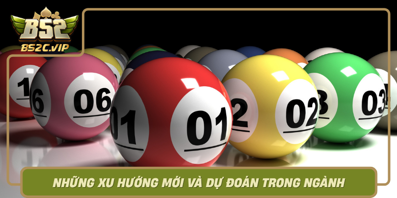 Nhung Xu Huong Moi Va Du Doan Trong Nganh Xo So B52Club