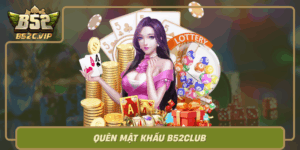 Quen Mat Khau B52Club Khoi Phuc Quyen Truy Cap De Dang