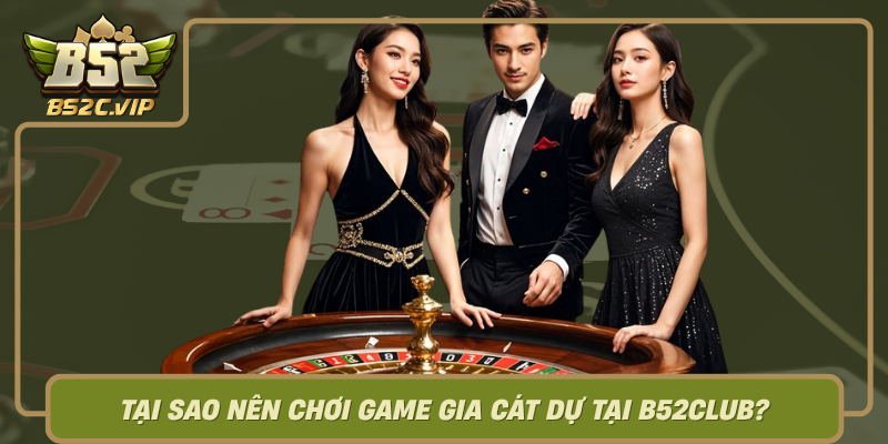 Tai Sao Nen Choi Game Gia Cat Du Tai B52Club