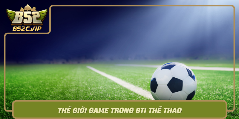 The Gioi Game Trong Bti The Thao Da Dang Va Hap Dan