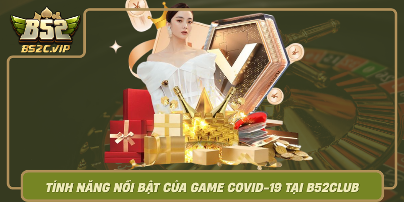 Tinh Nang Noi Bat Cua Game Covid 19 Tai B52Club