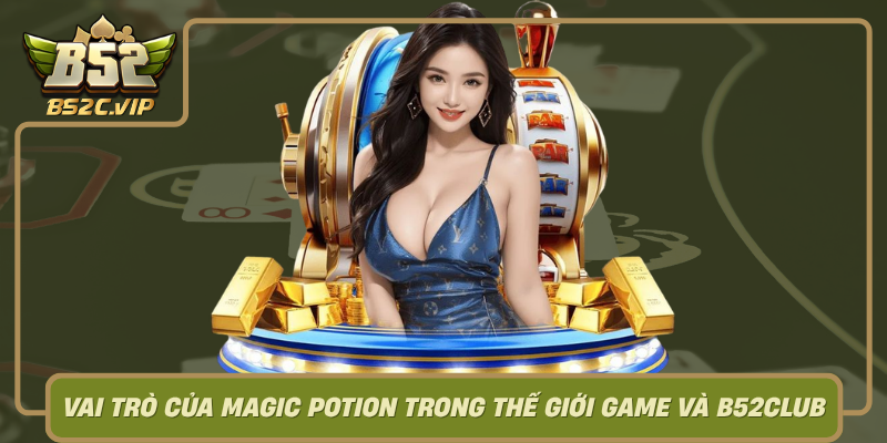 Vai Tro Cua Magic Potion Trong The Gioi Game Va B52Club0